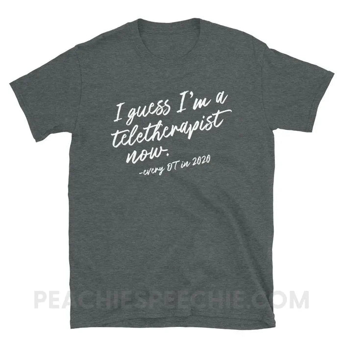 I Guess I’m A Teletherapist Now OT Classic Tee - Dark Heather / S - T-Shirts & Tops peachiespeechie.com