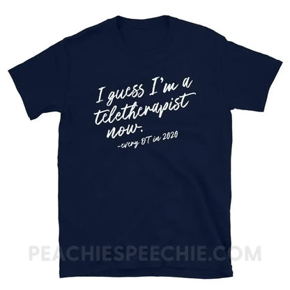I Guess I’m A Teletherapist Now OT Classic Tee - Navy / S - T-Shirts & Tops peachiespeechie.com