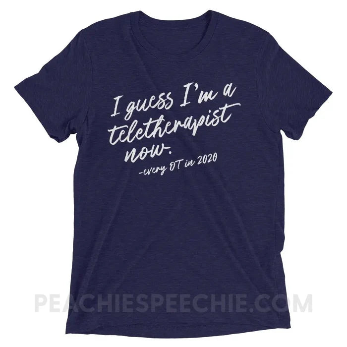 I Guess I’m A Teletherapist Now OT Tri-Blend Tee - Navy Triblend / XS - T-Shirts & Tops peachiespeechie.com